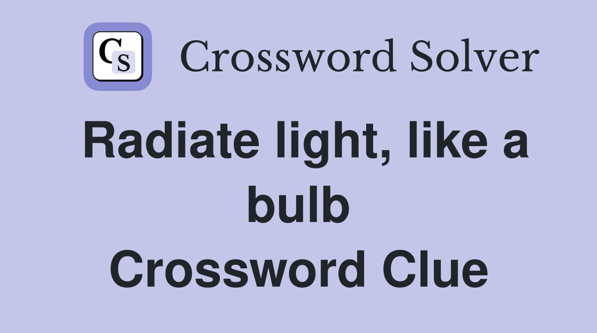 Radiate light, like a bulb Crossword Clue