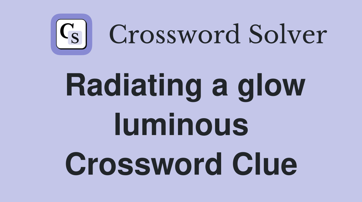 Radiating a glow luminous Crossword Clue