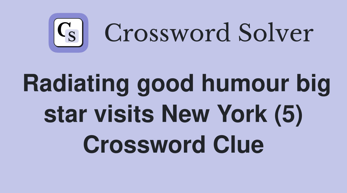 Radiating good humour big star visits New York (5) Crossword Clue
