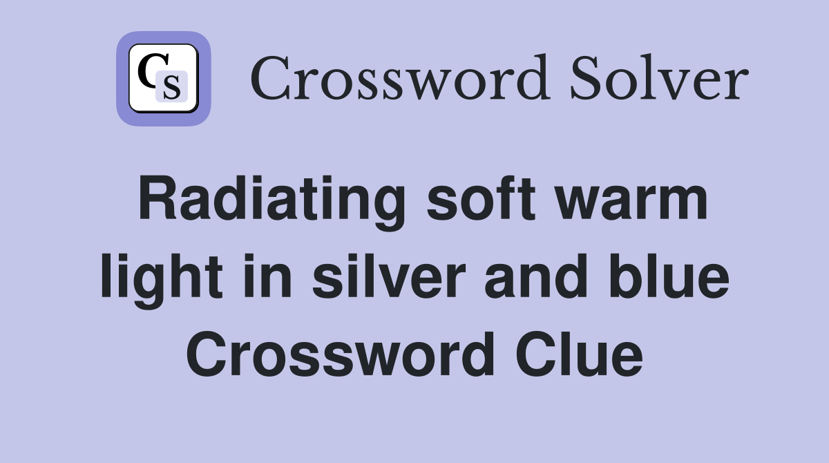 Radiating soft warm light in silver and blue Crossword Clue