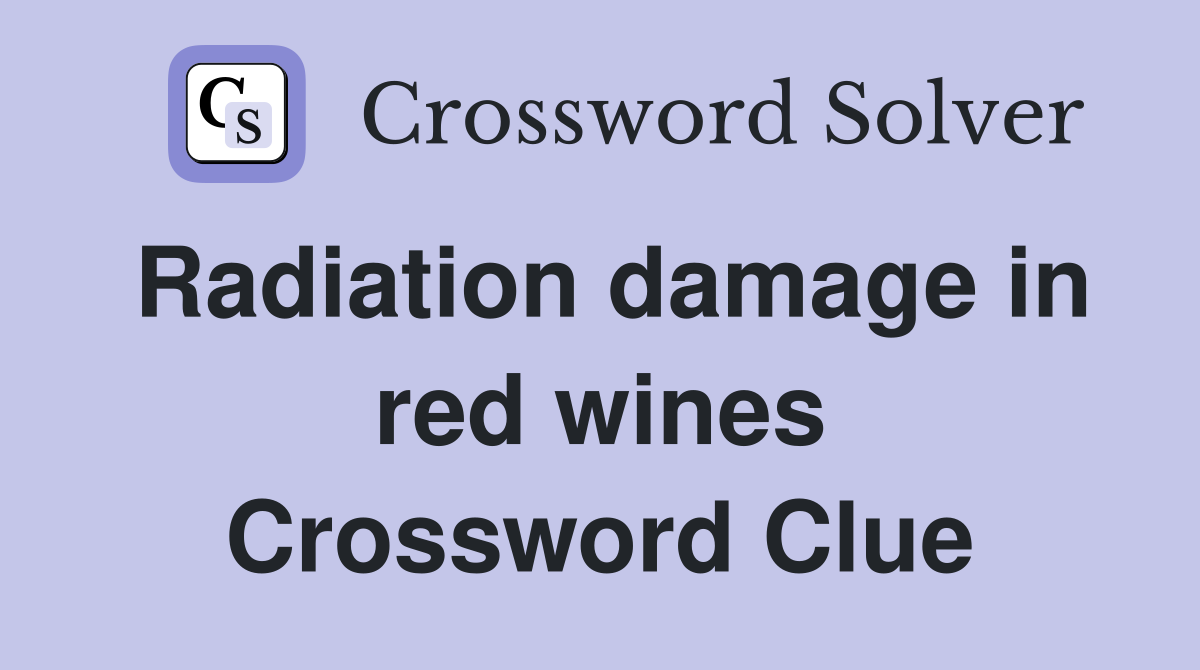 Radiation damage in red wines Crossword Clue