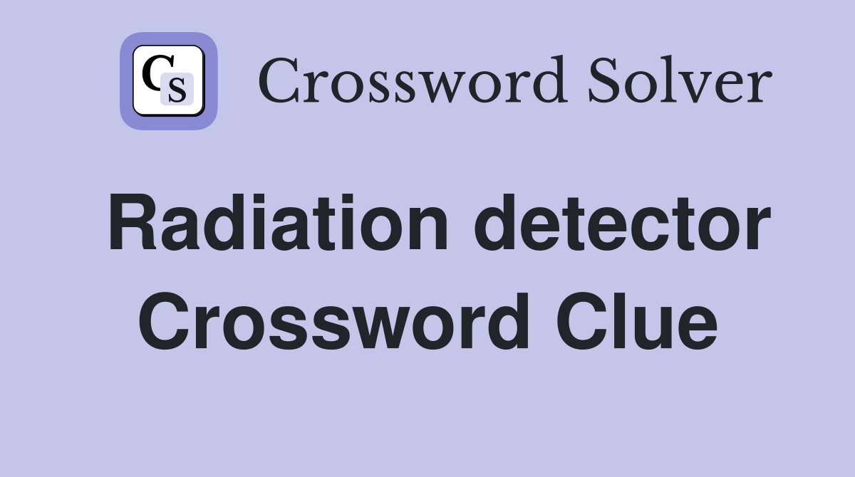 Radiation detector Crossword Clue