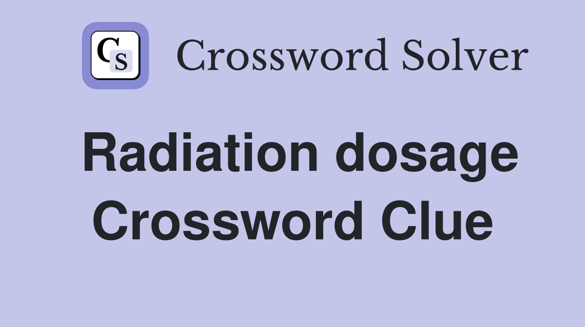 Radiation dosage Crossword Clue