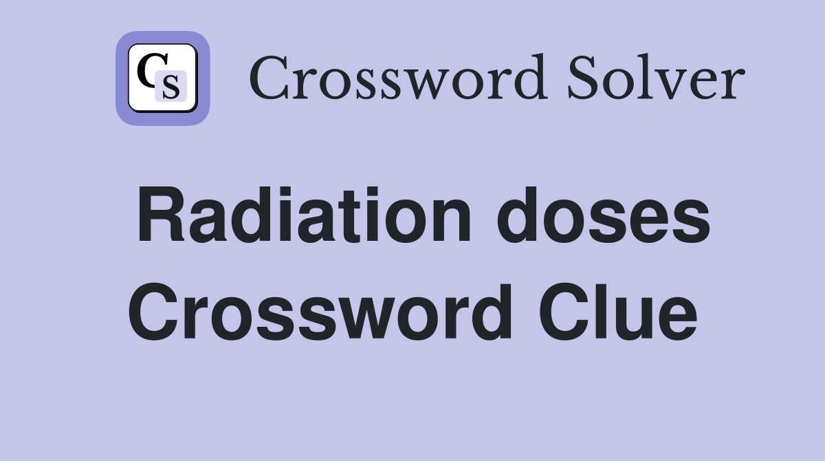 Radiation doses Crossword Clue