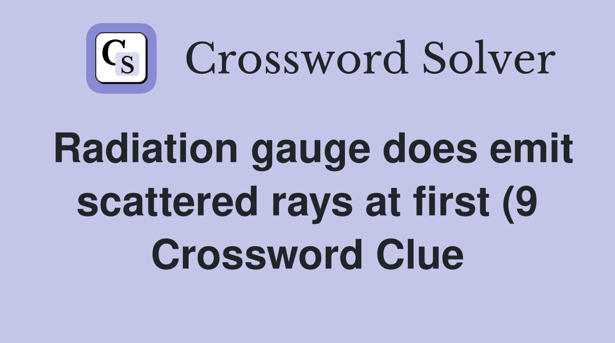 Radiation gauge does emit scattered rays at first (9) Crossword Clue Radiation gauge does emit scattered rays at first (9) Crossword Clue