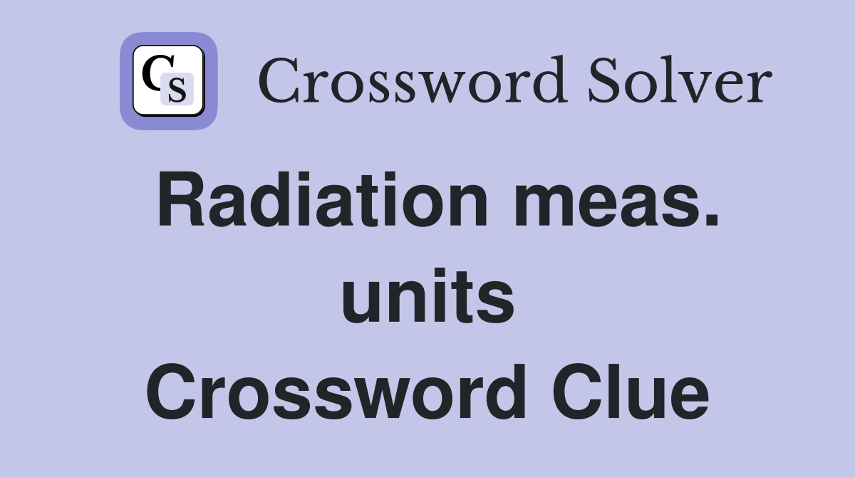 Radiation meas. units Crossword Clue