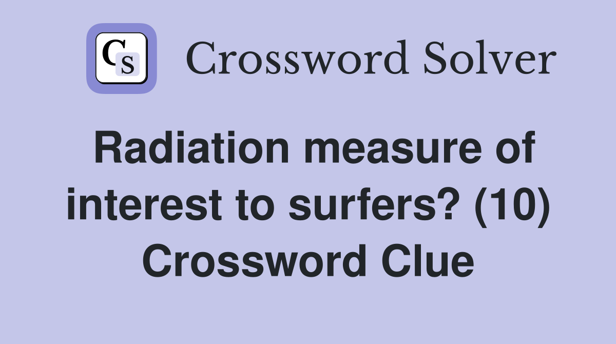 Radiation measure of interest to surfers? (10) Crossword Clue
