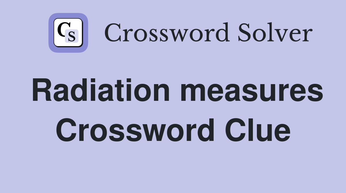 Radiation measures Crossword Clue