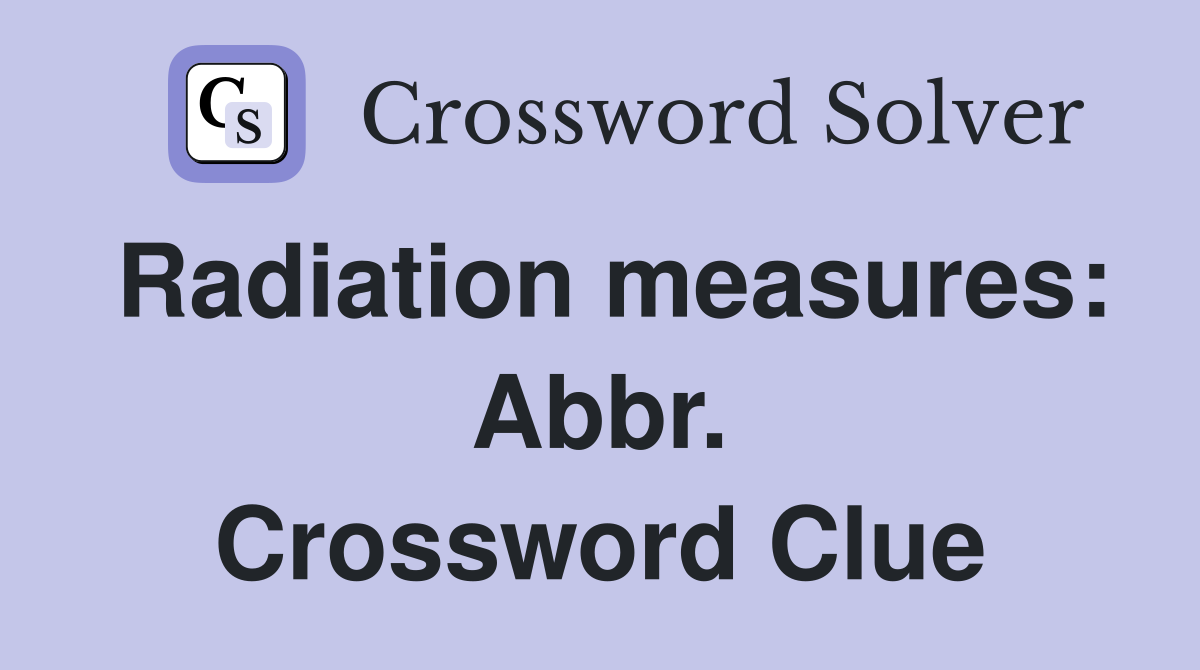 Radiation measures: Abbr. Crossword Clue