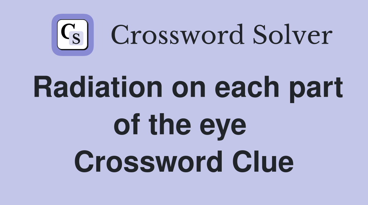 Radiation on each part of the eye  Crossword Clue