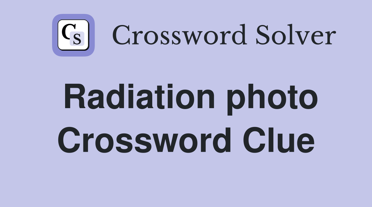 Radiation photo Crossword Clue