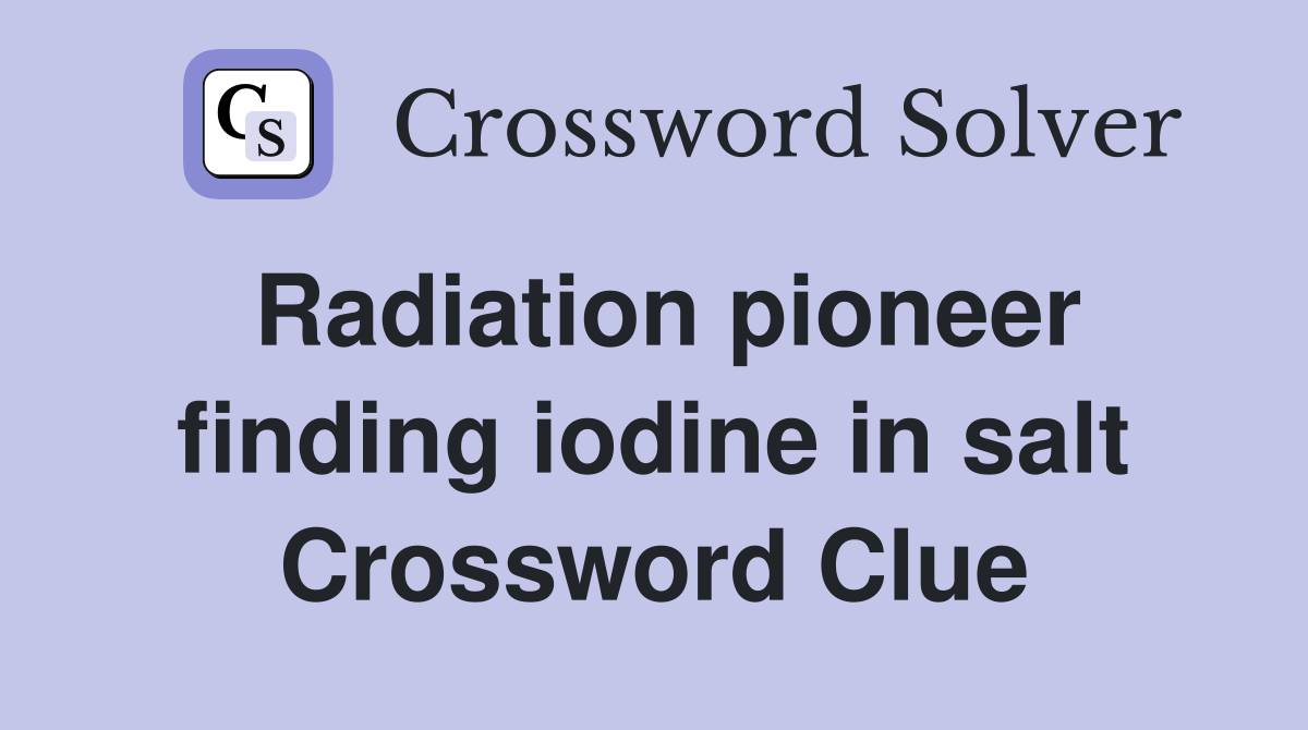 Radiation pioneer finding iodine in salt Crossword Clue