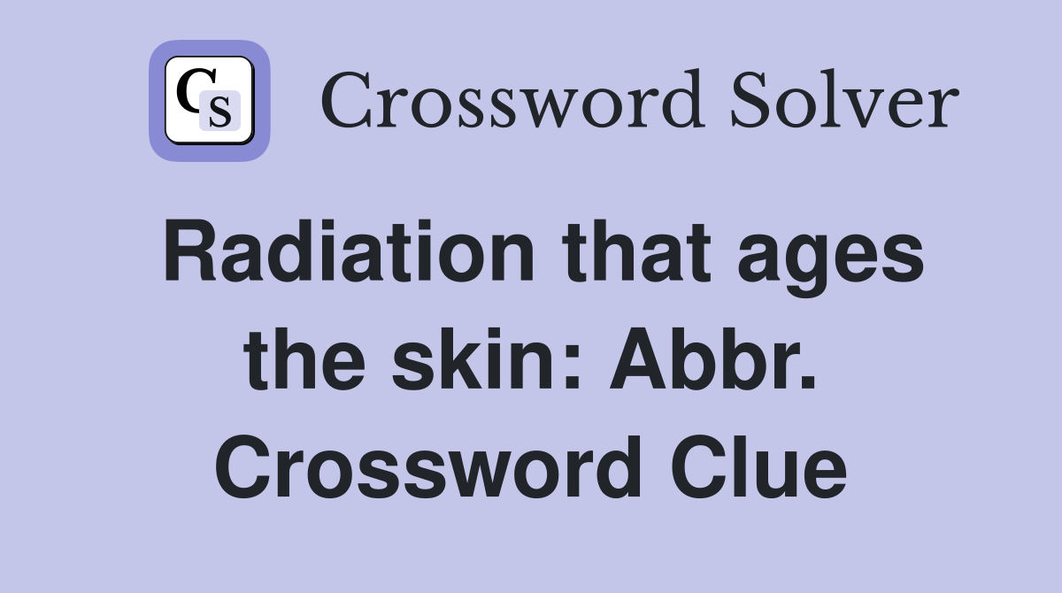 Radiation that ages the skin: Abbr. Crossword Clue