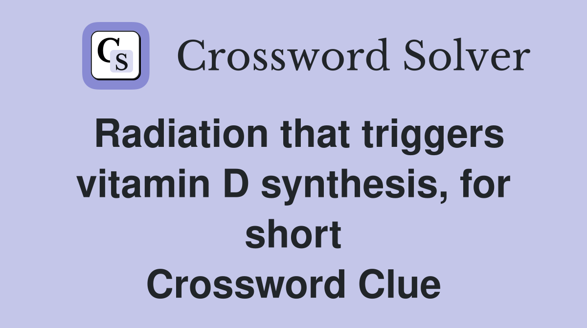 Radiation that triggers vitamin D synthesis, for short Crossword Clue