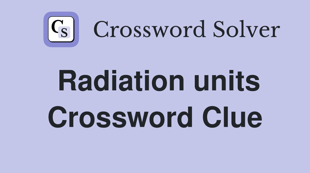 Radiation units Crossword Clue