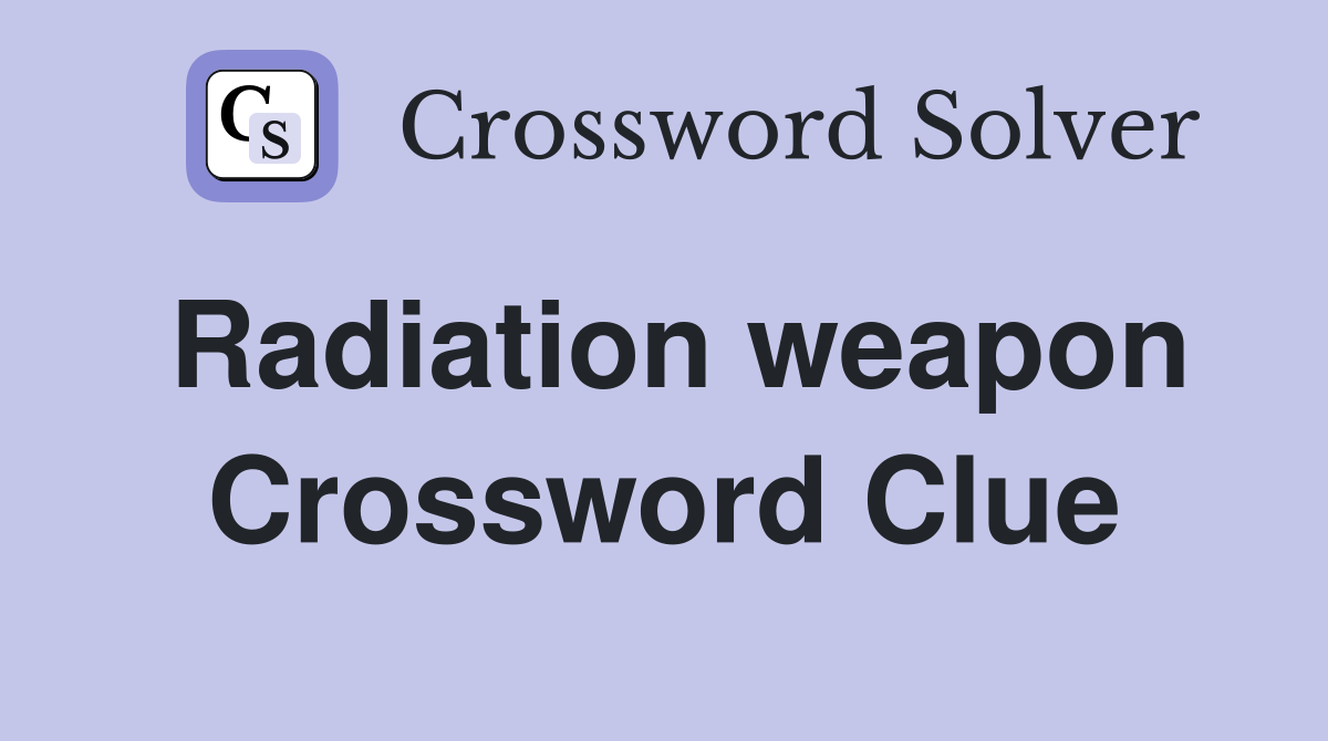 Radiation weapon Crossword Clue