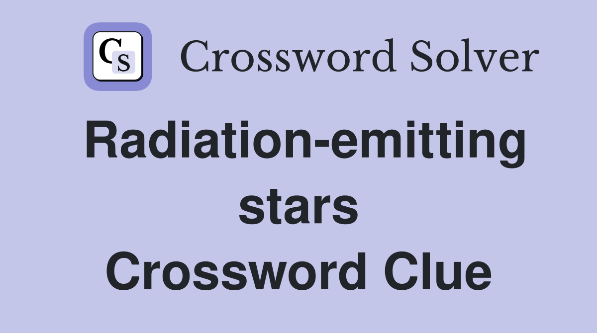Radiation-emitting stars Crossword Clue