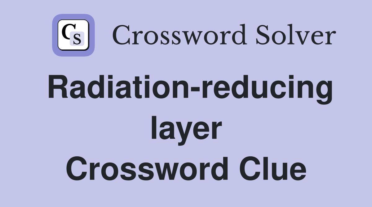 Radiation-reducing layer Crossword Clue