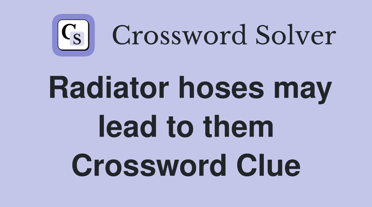 Radiator hoses may lead to them Crossword Clue