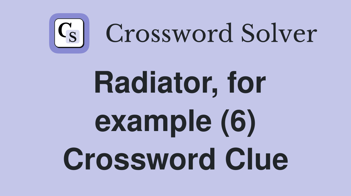 Radiator, for example (6) Crossword Clue