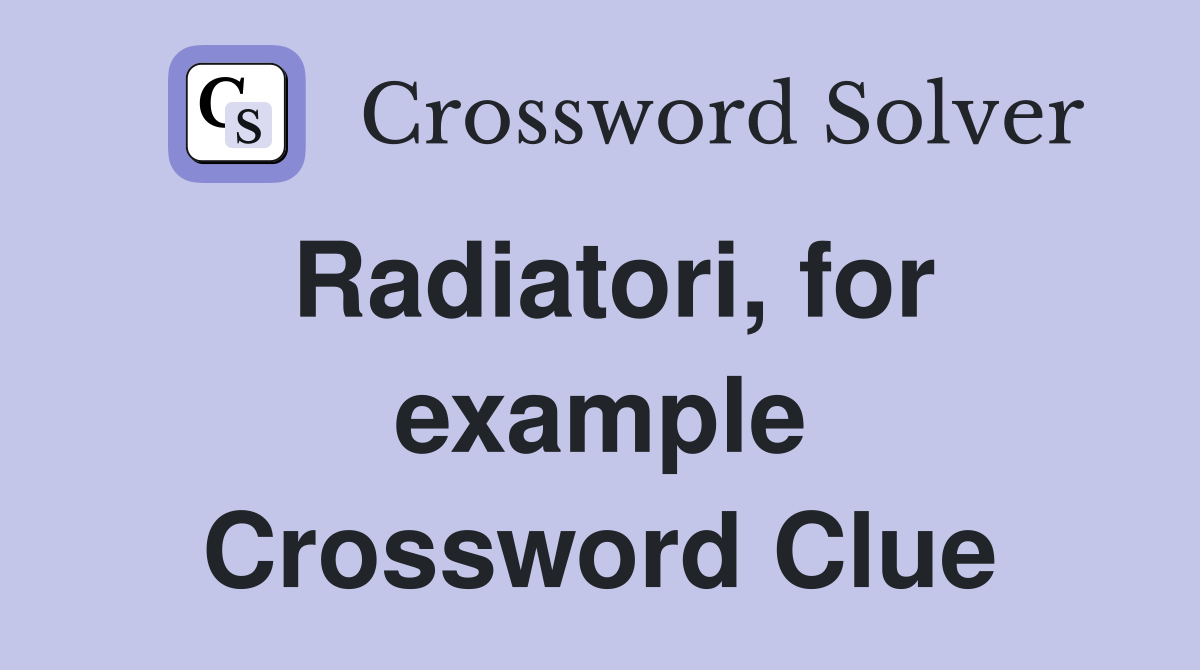 Radiatori, for example Crossword Clue