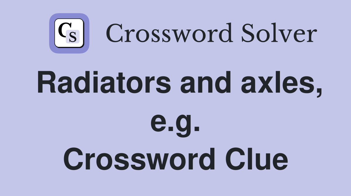 Radiators and axles, e.g. Crossword Clue