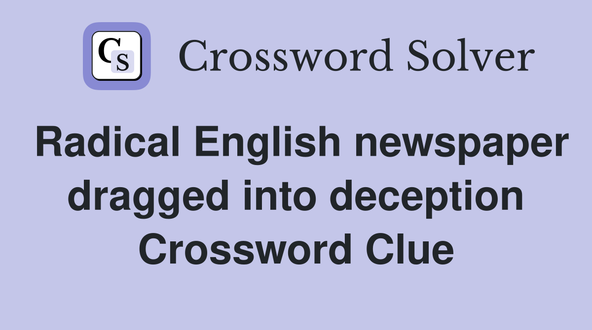 Radical English newspaper dragged into deception Crossword Clue