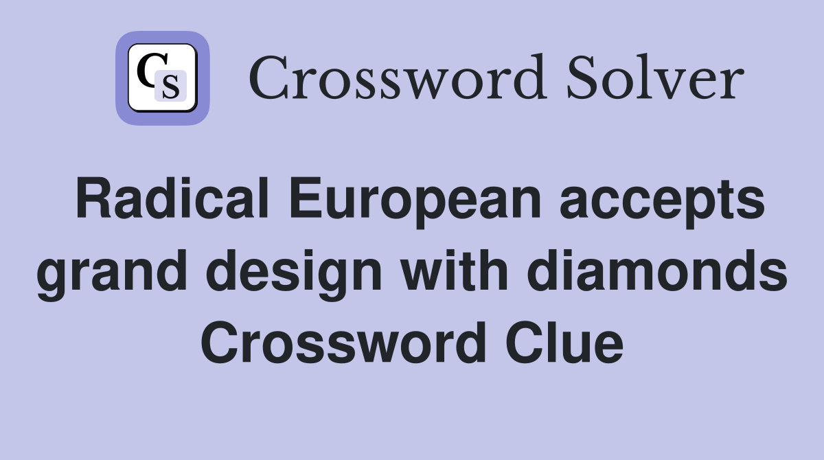 Radical European accepts grand design with diamonds Crossword Clue