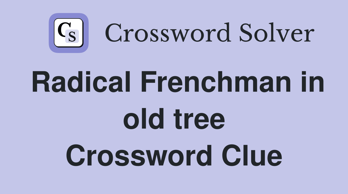 Radical Frenchman in old tree Crossword Clue