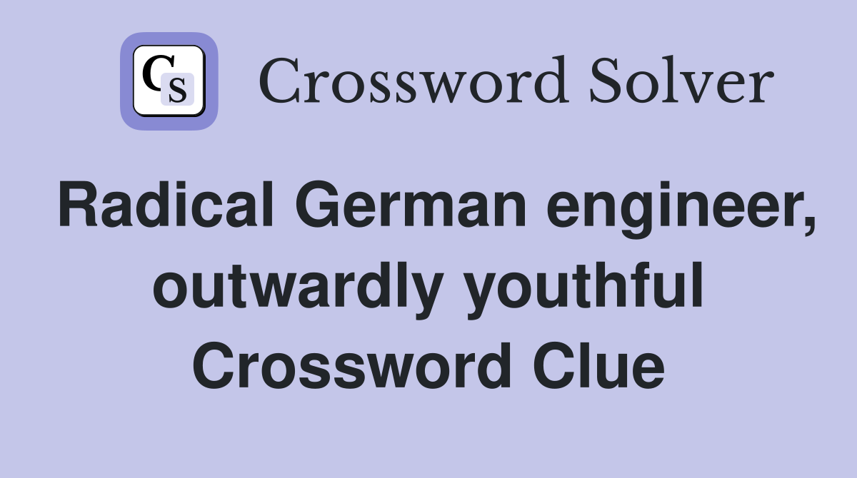 Radical German engineer, outwardly youthful Crossword Clue