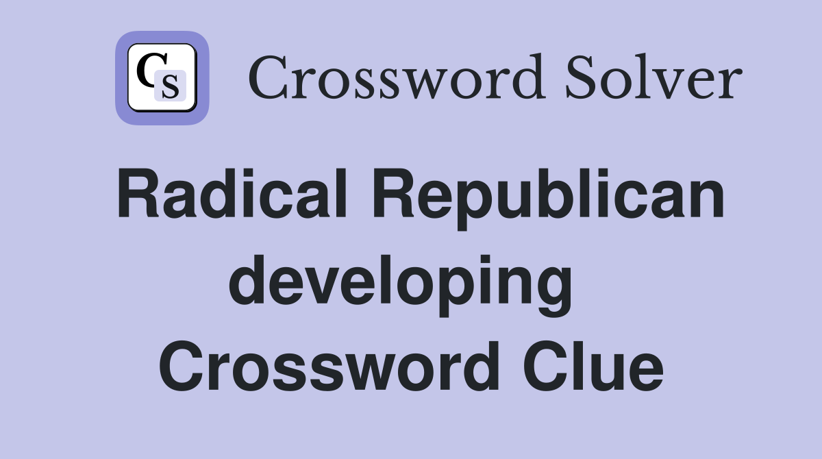Radical Republican developing  Crossword Clue