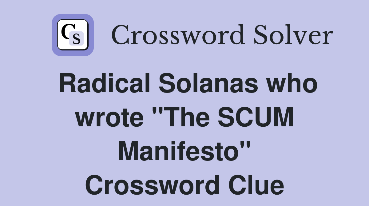 Radical Solanas who wrote "The SCUM Manifesto" Crossword Clue