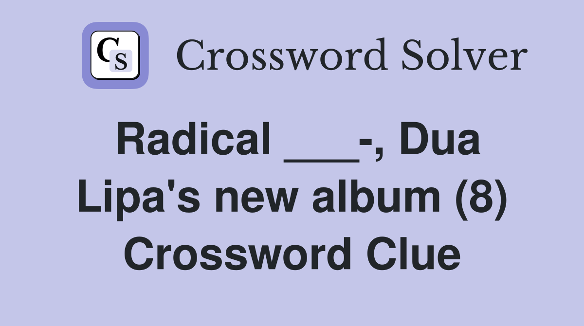 Radical ___-, Dua Lipa's new album (8) Crossword Clue