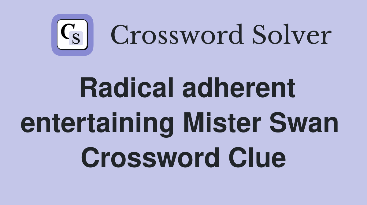 Radical adherent entertaining Mister Swan  Crossword Clue
