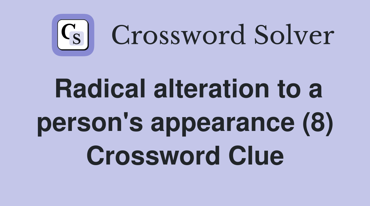 Radical alteration to a person's appearance (8) Crossword Clue