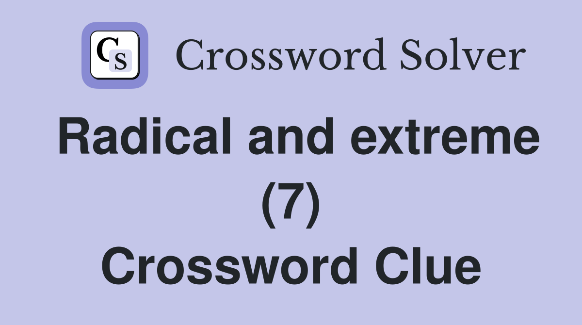 Radical and extreme (7) Crossword Clue