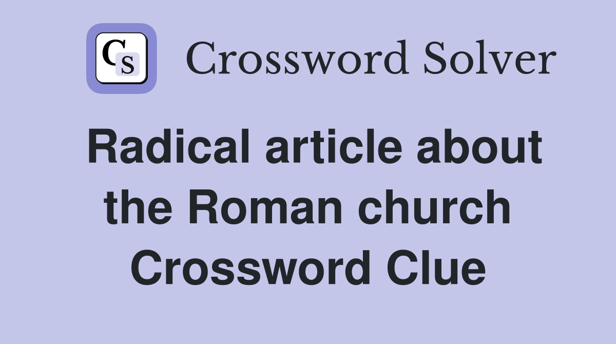 Radical article about the Roman church Crossword Clue
