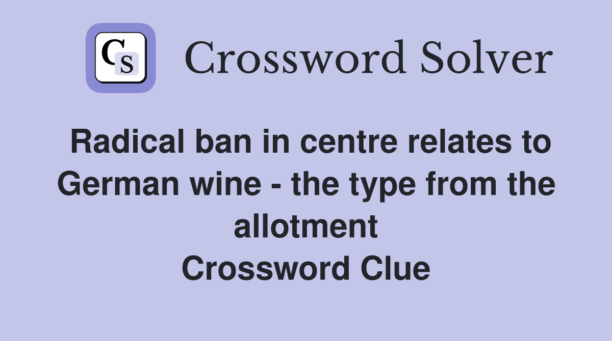 Radical ban in centre relates to German wine - the type from the allotment Crossword Clue