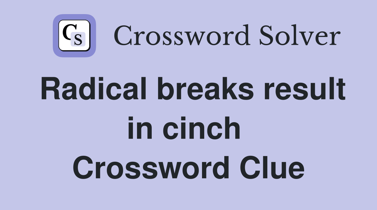Radical breaks result in cinch  Crossword Clue