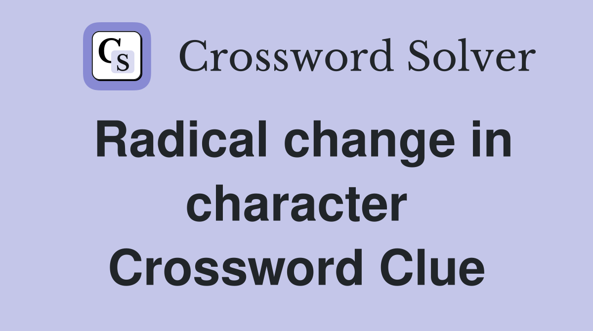 Radical change in character Crossword Clue