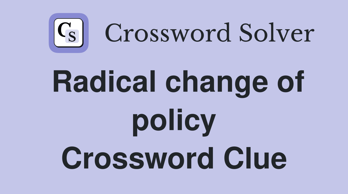 Radical change of policy Crossword Clue