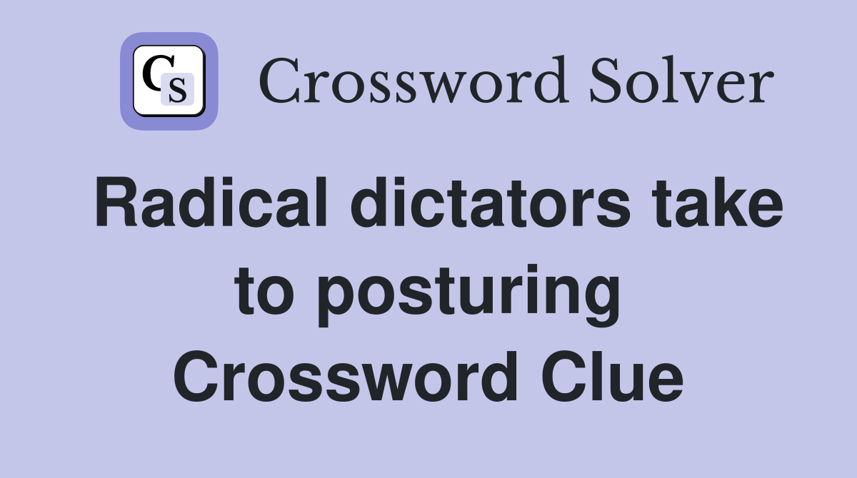 Radical dictators take to posturing Crossword Clue