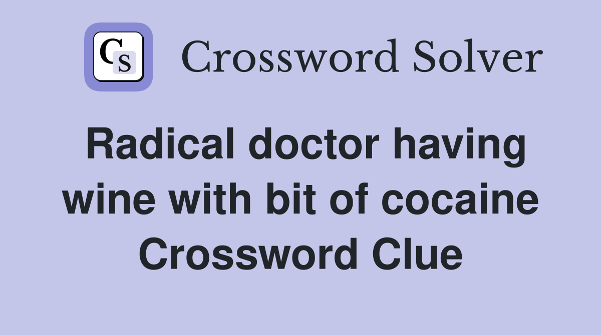 Radical doctor having wine with bit of cocaine Crossword Clue
