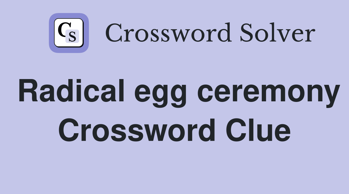 Radical egg ceremony Crossword Clue