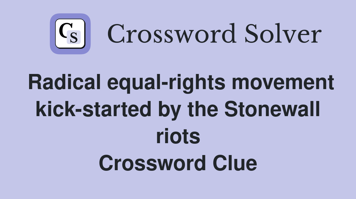Radical equal-rights movement kick-started by the Stonewall riots Crossword Clue