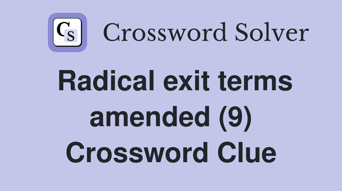 Radical exit terms amended (9) Crossword Clue
