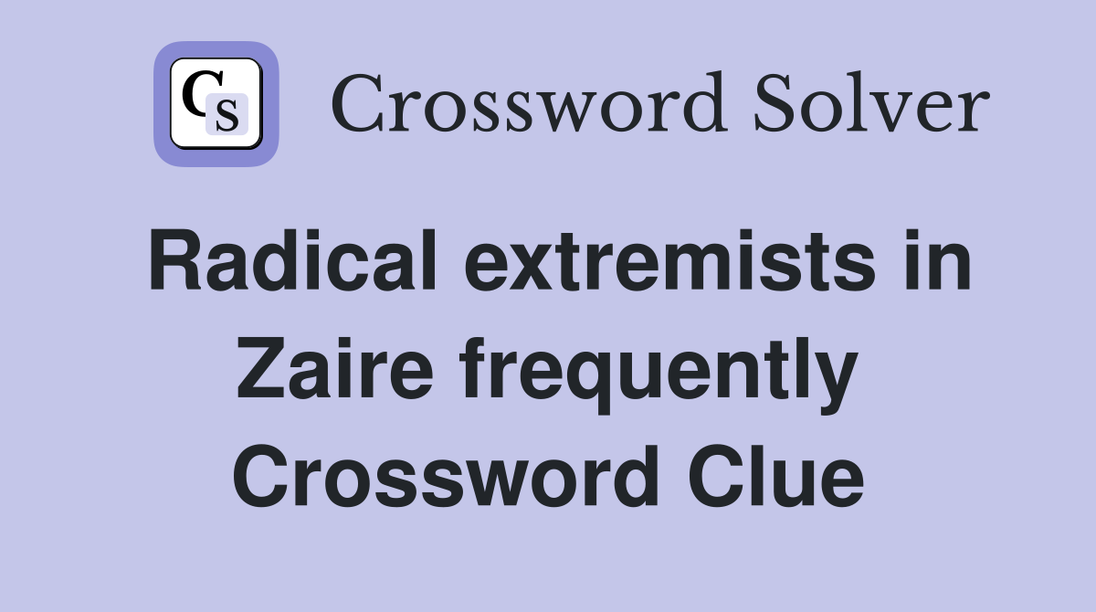 Radical extremists in Zaire frequently Crossword Clue