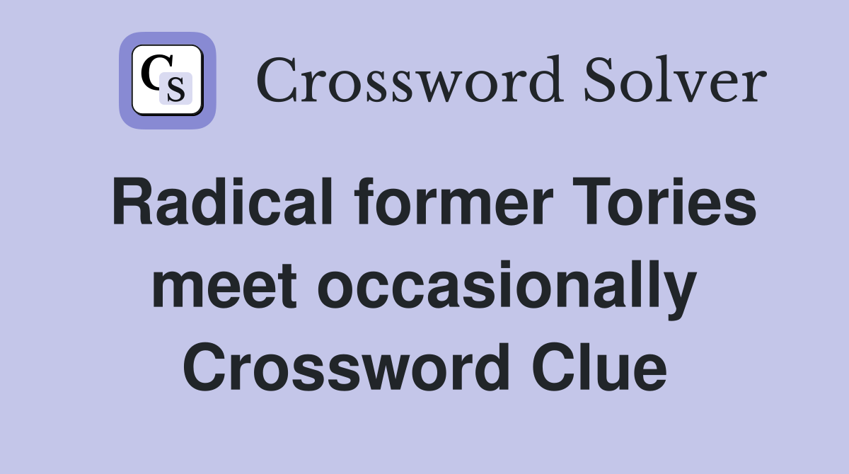 Radical former Tories meet occasionally Crossword Clue