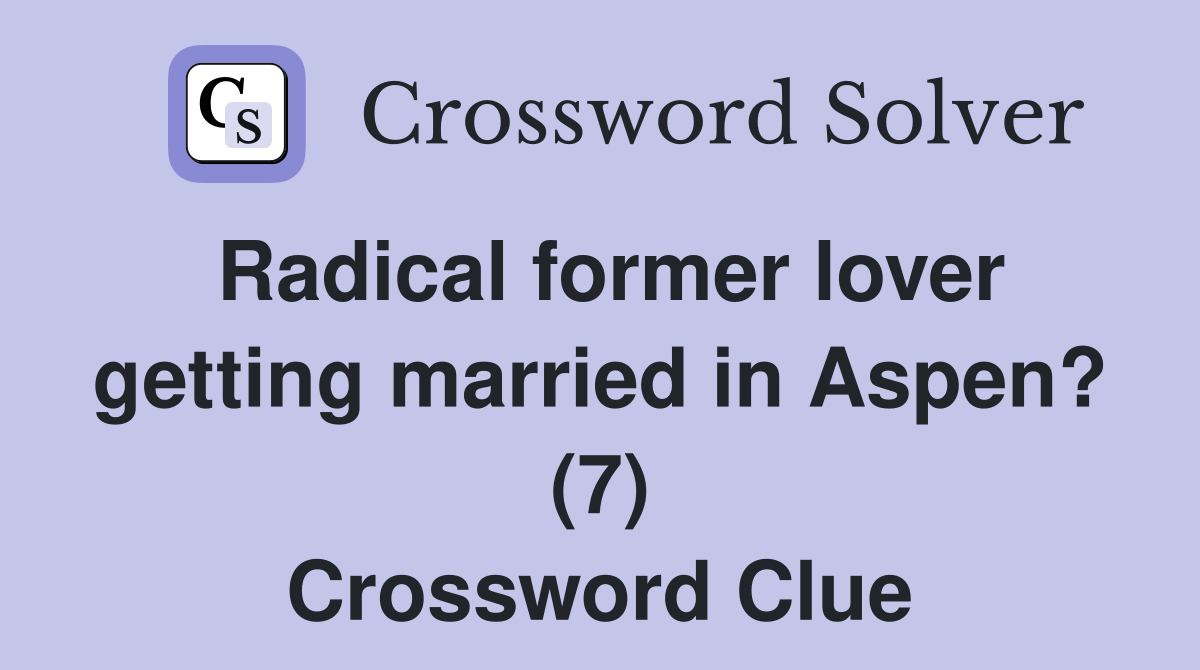 Radical former lover getting married in Aspen? (7) Crossword Clue