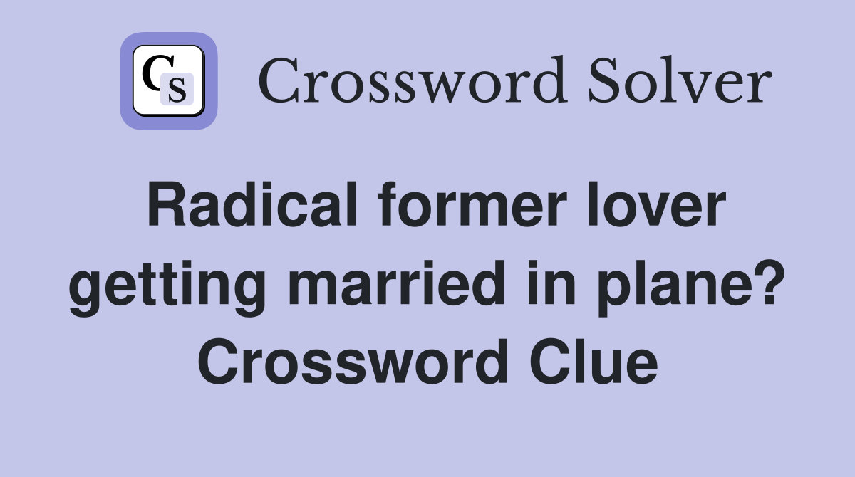 Radical former lover getting married in plane? Crossword Clue